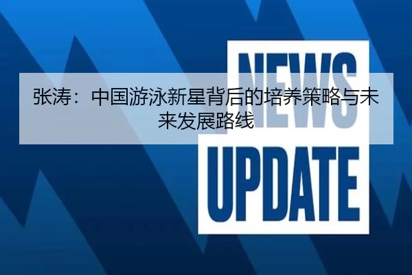 张涛：中国游泳新星背后的培养策略与未来发展路线